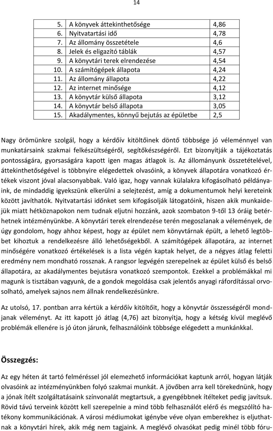 Akadálymentes, könnyű bejutás az épületbe 2,5 Nagy örömünkre szlgál, hgy a kérdőív kitöltőinek döntő többsége jó véleménnyel van munkatársaink szakmai felkészültségéről, segítőkészségéről.