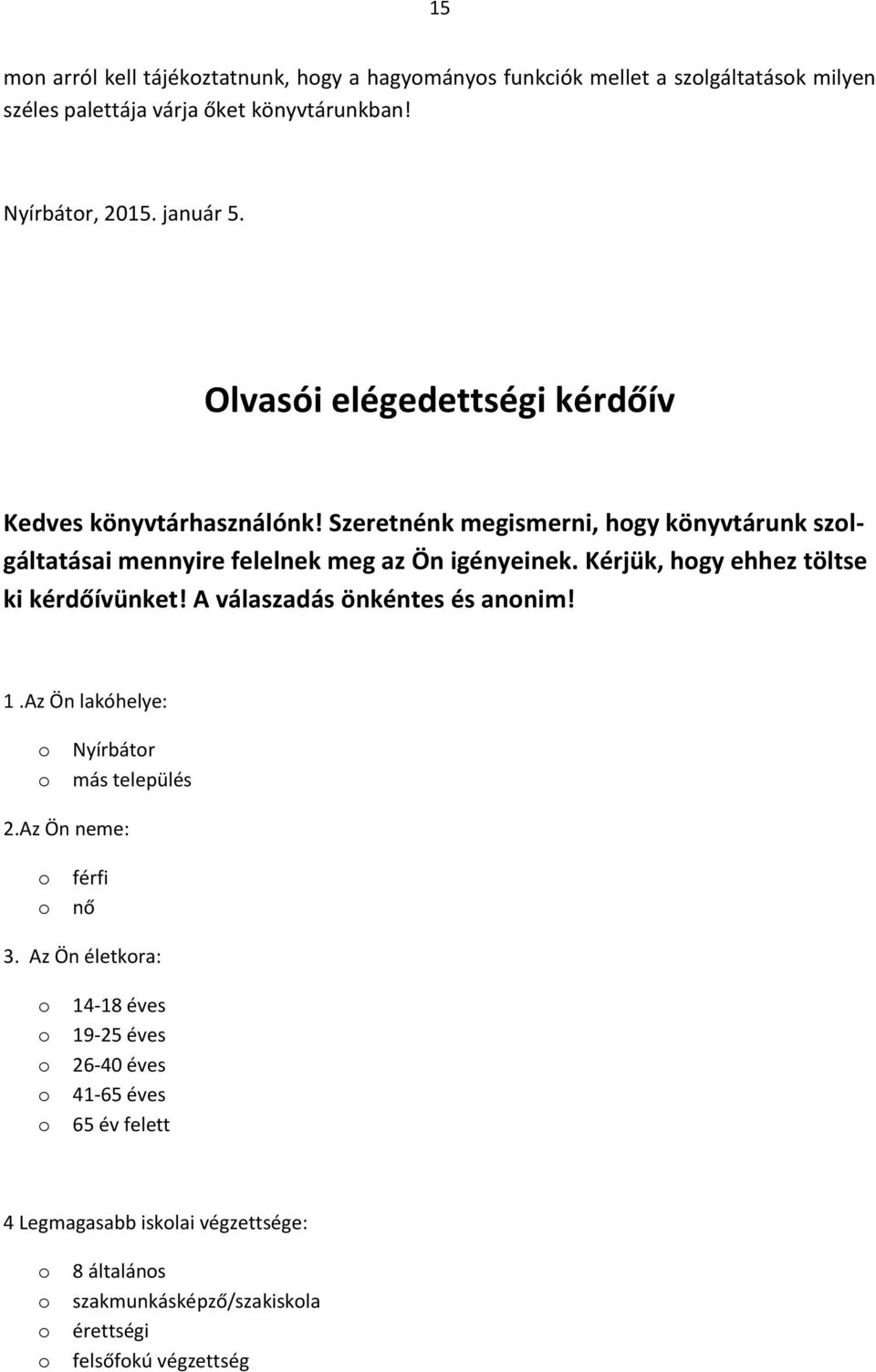 Kérjük, hgy ehhez töltse ki kérdőívünket! A válaszadás önkéntes és annim! 1.Az Ön lakóhelye: Nyírbátr más település 2.Az Ön neme: férfi nő 3.