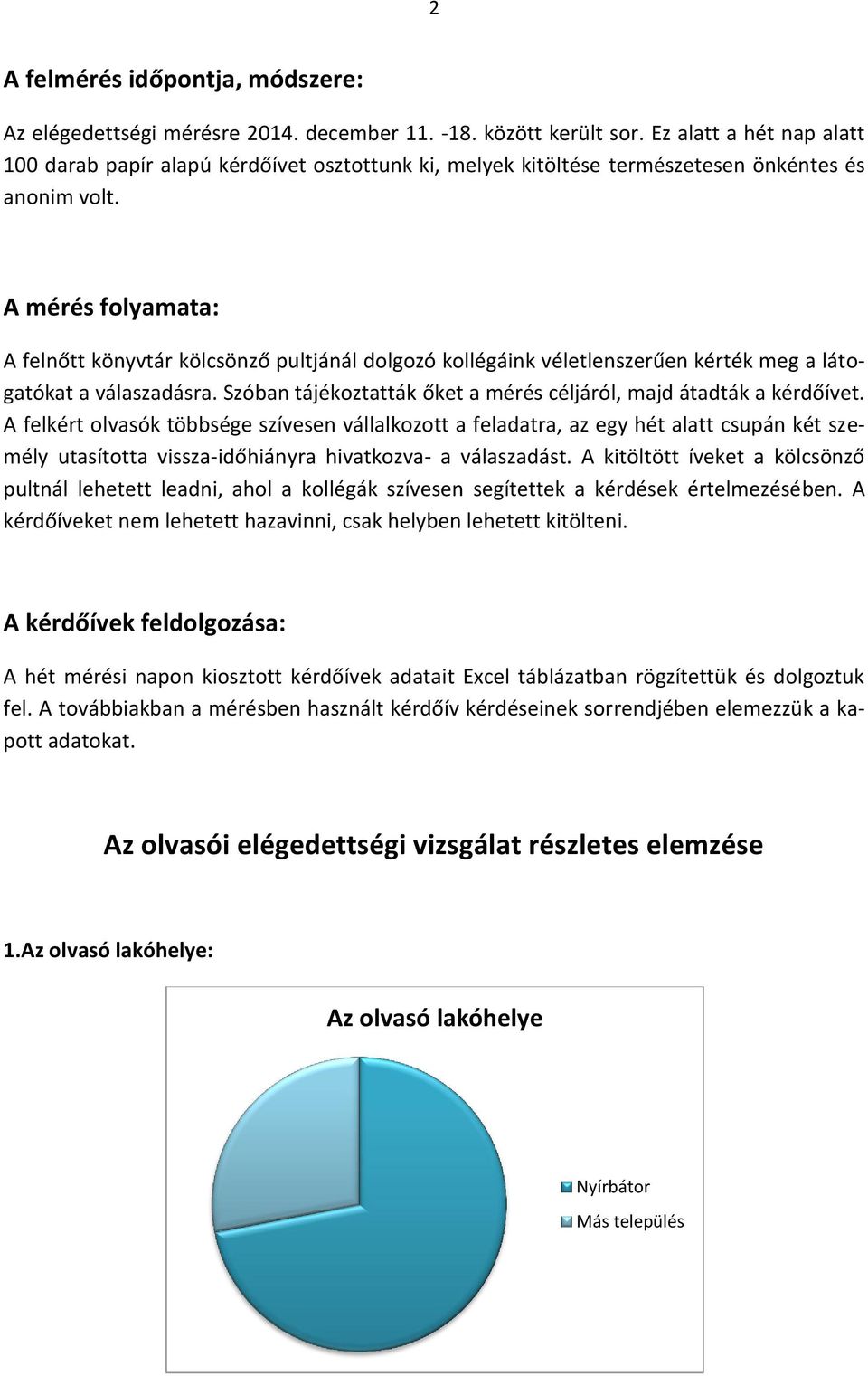 A mérés flyamata: A felnőtt könyvtár kölcsönző pultjánál dlgzó kllégáink véletlenszerűen kérték meg a látgatókat a válaszadásra. Szóban tájékztatták őket a mérés céljáról, majd átadták a kérdőívet.