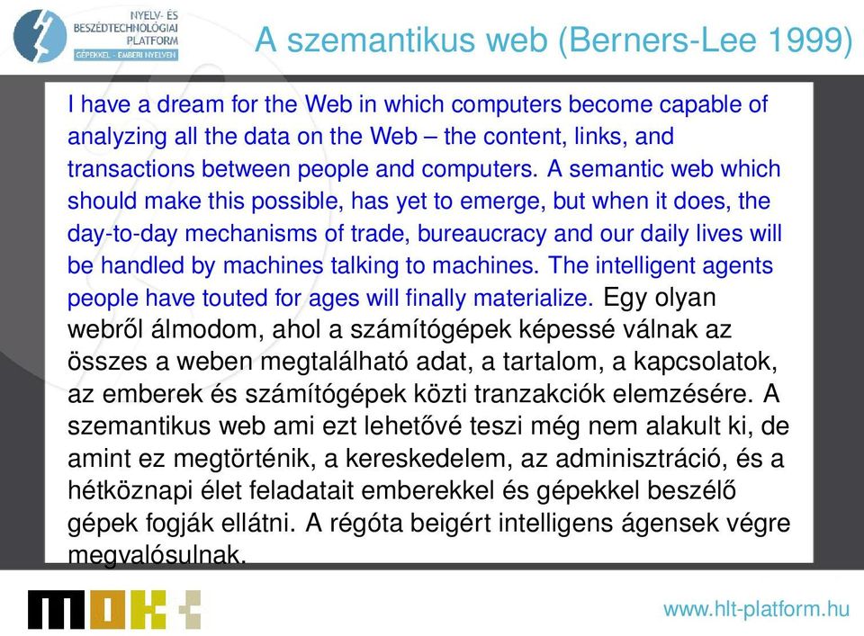 A semantic web which should make this possible, has yet to emerge, but when it does, the day-to-day mechanisms of trade, bureaucracy and our daily lives will be handled by machines talking to