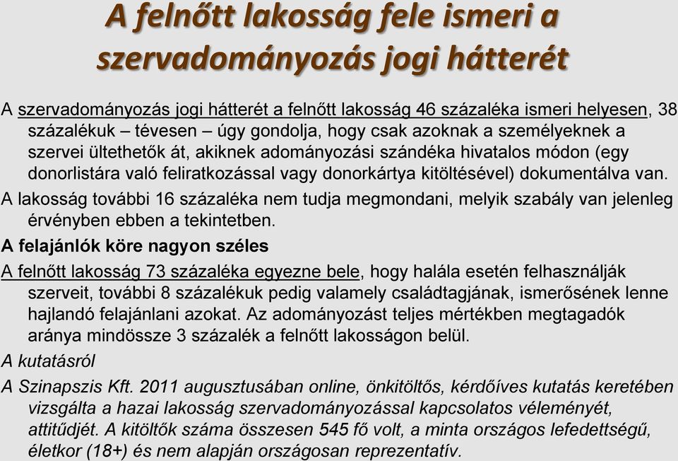 A lakosság további 16 százaléka nem tudja megmondani, melyik szabály van jelenleg érvényben ebben a tekintetben.