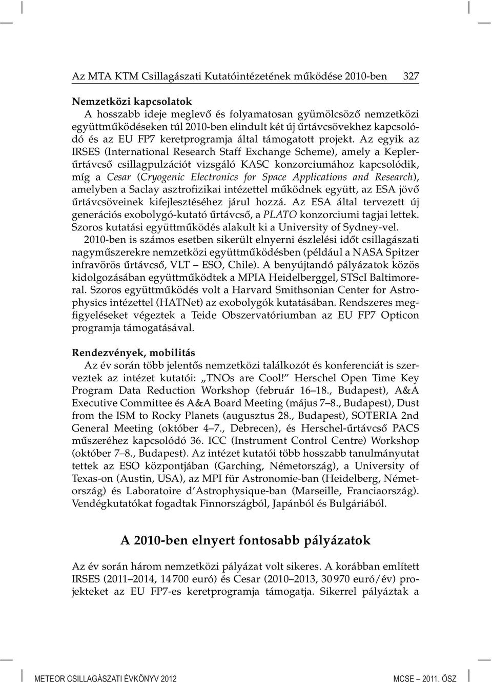 Az egyik az IRSES (International Research Staff Exchange Scheme), amely a Keplerûrtávcsô csillagpulzációt vizsgáló KASC konzorciumához kapcsolódik, míg a Cesar (Cryogenic Electronics for Space