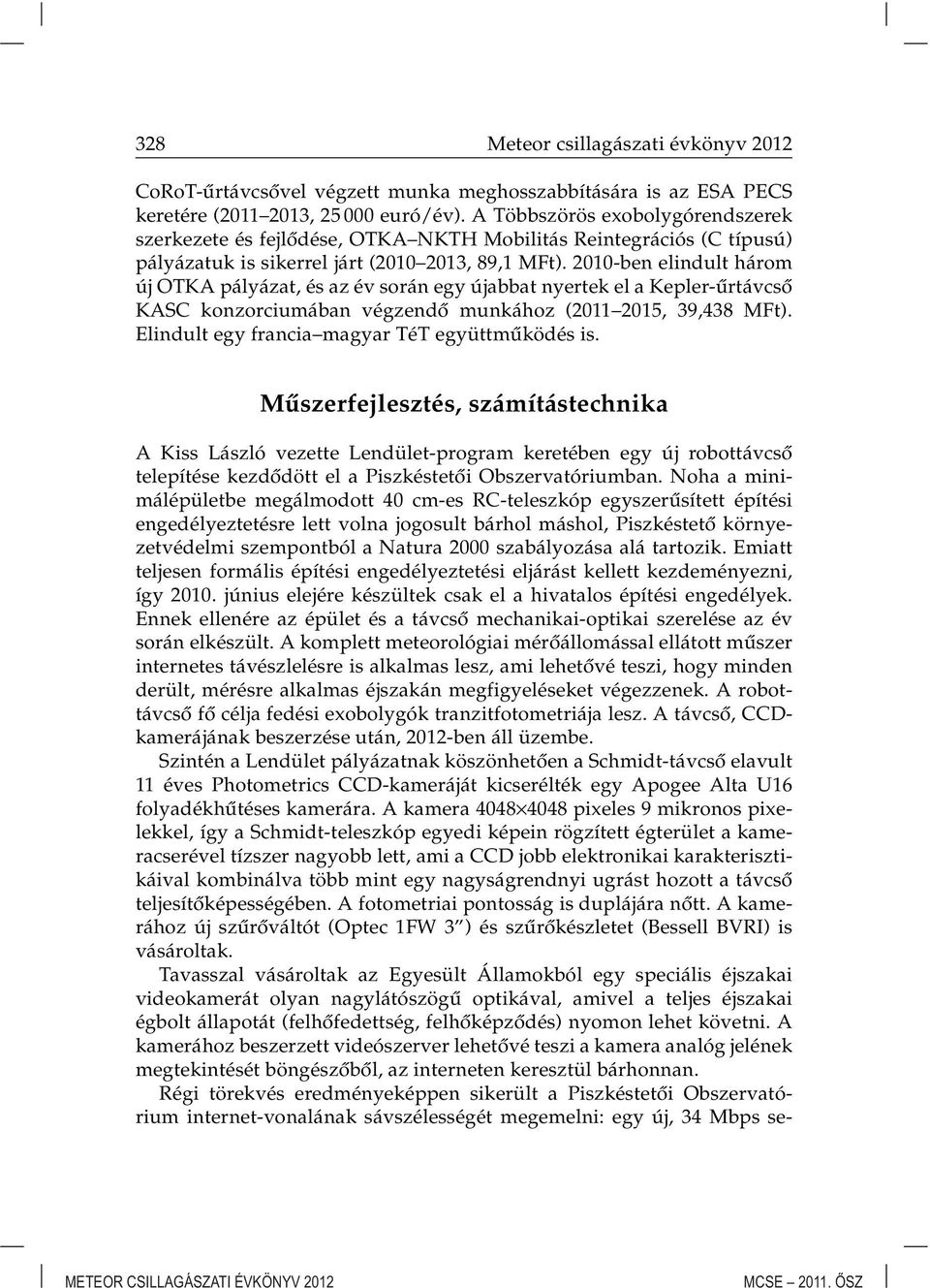 2010-ben elindult három új OTKA pályázat, és az év során egy újabbat nyertek el a Kepler-ûrtávcsô KASC konzorciumában végzendô munkához (2011 2015, 39,438 MFt).