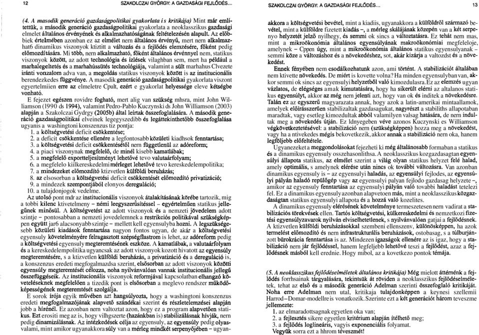 Az el6bbiek trtelrndben azonban ez az elmklet nern altalihos C~dnyii, mert nern alkalmazhat6 dinamikus viszonyok ktiztitt a valtods 6s a fejladds elemzdsdre, fdkdnt pedig el6mozditrishra.