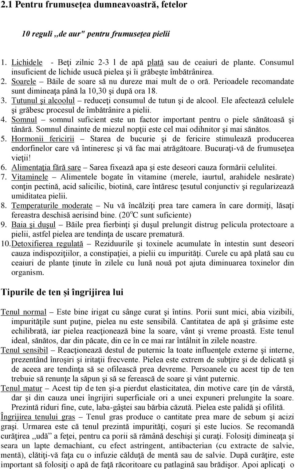 3. Tutunul şi alcoolul reduceţi consumul de tutun şi de alcool. Ele afectează celulele şi grăbesc procesul de îmbătrânire a pielii. 4.