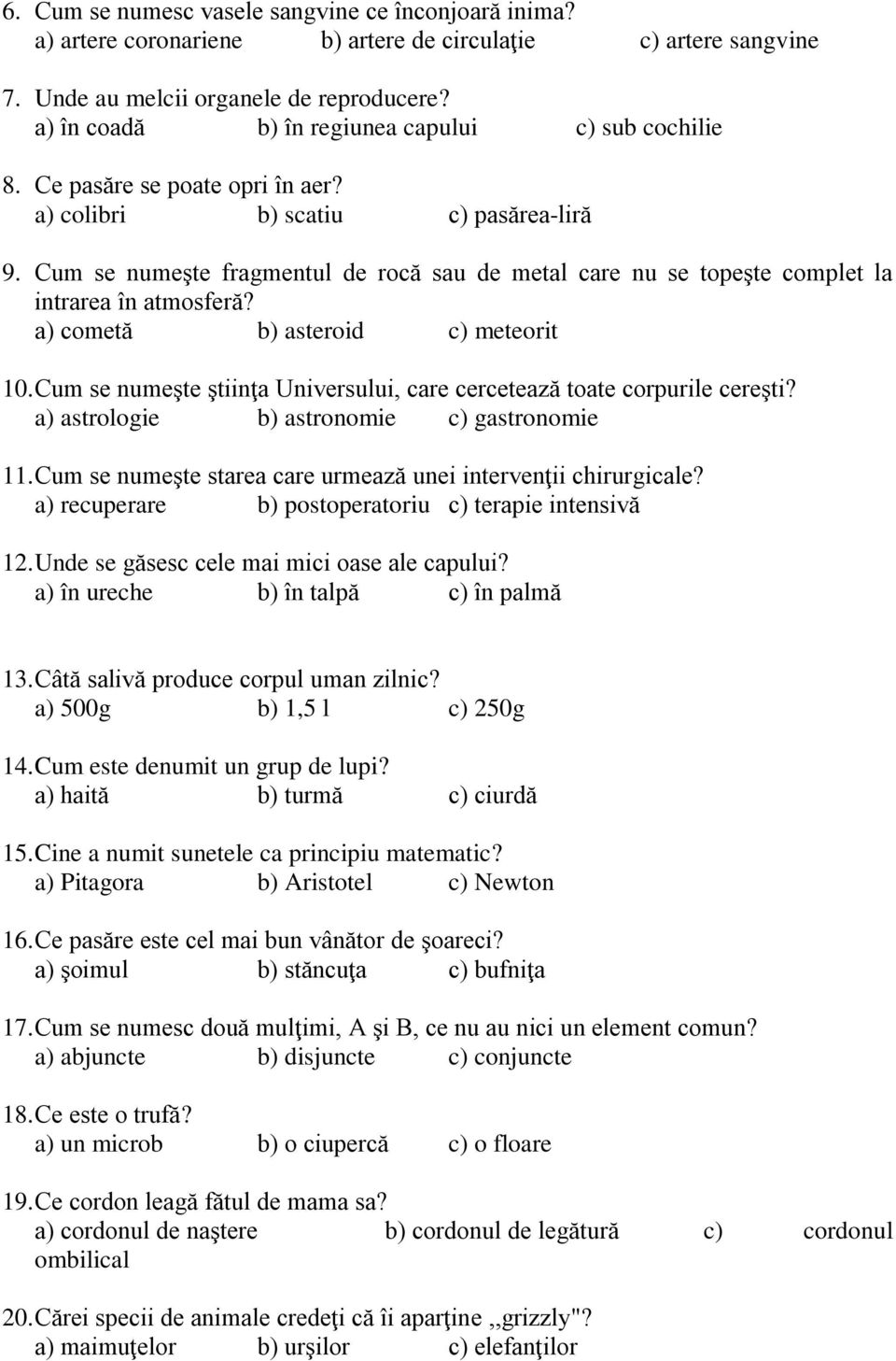 Cum se numeşte fragmentul de rocă sau de metal care nu se topeşte complet la intrarea în atmosferă? a) cometă b) asteroid c) meteorit 10.