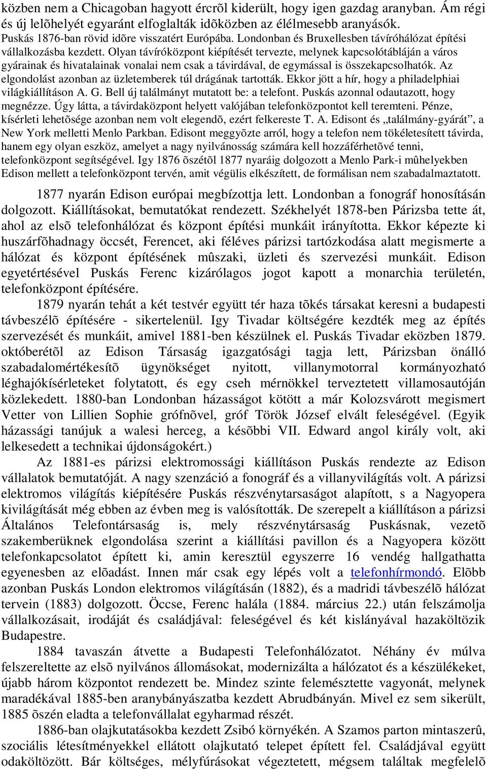 Olyan távíróközpont kiépítését tervezte, melynek kapcsolótábláján a város gyárainak és hivatalainak vonalai nem csak a távirdával, de egymással is összekapcsolhatók.