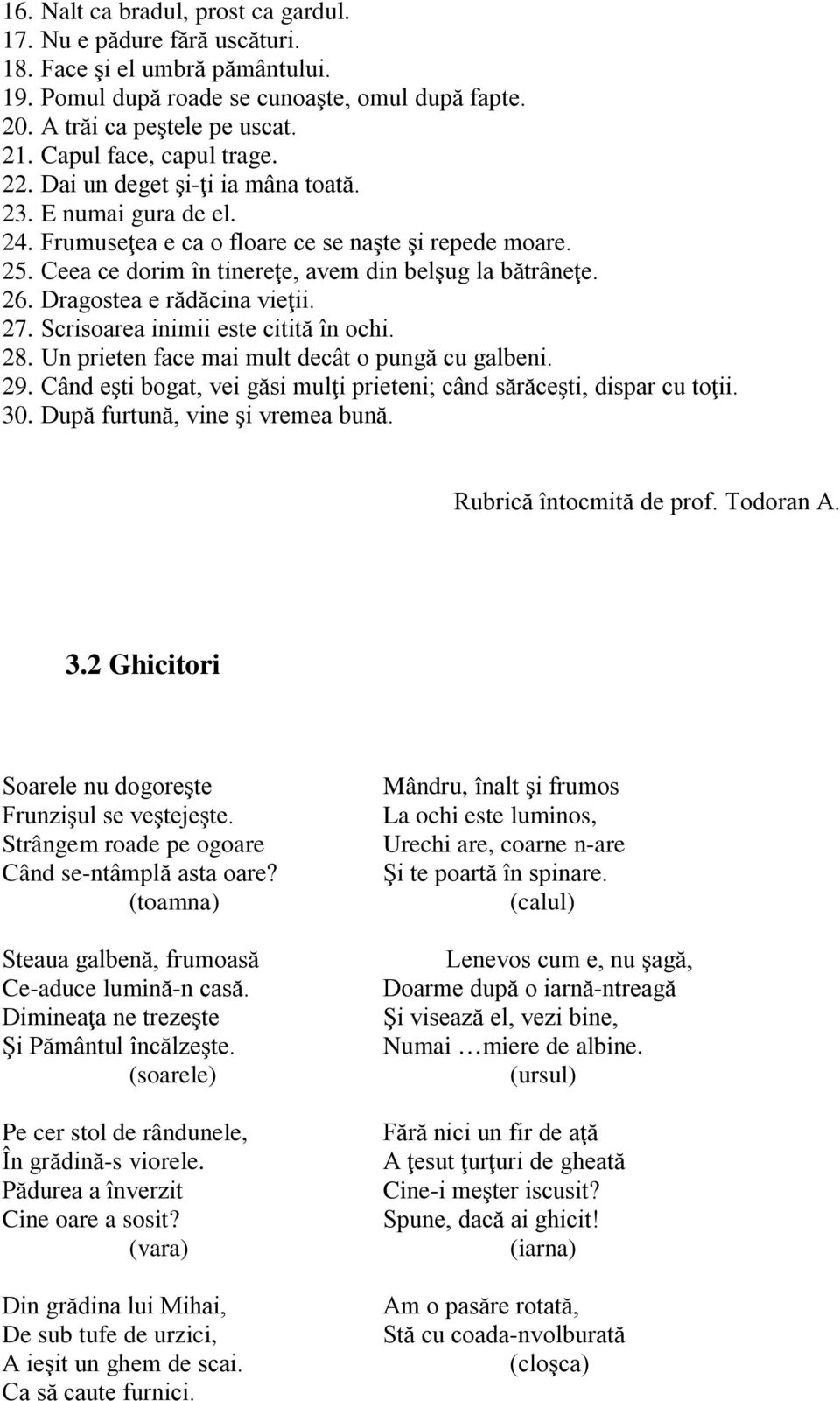 Ceea ce dorim în tinereţe, avem din belşug la bătrâneţe. 26. Dragostea e rădăcina vieţii. 27. Scrisoarea inimii este citită în ochi. 28. Un prieten face mai mult decât o pungă cu galbeni. 29.