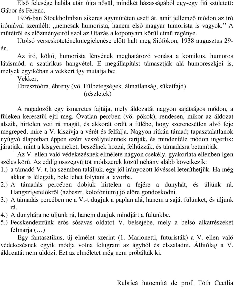 A műtétről és előzményeiről szól az Utazás a koponyám körül című regénye. Utolsó versesköteténekmegjelenése előtt halt meg Siófokon, 1938 augusztus 29- én.