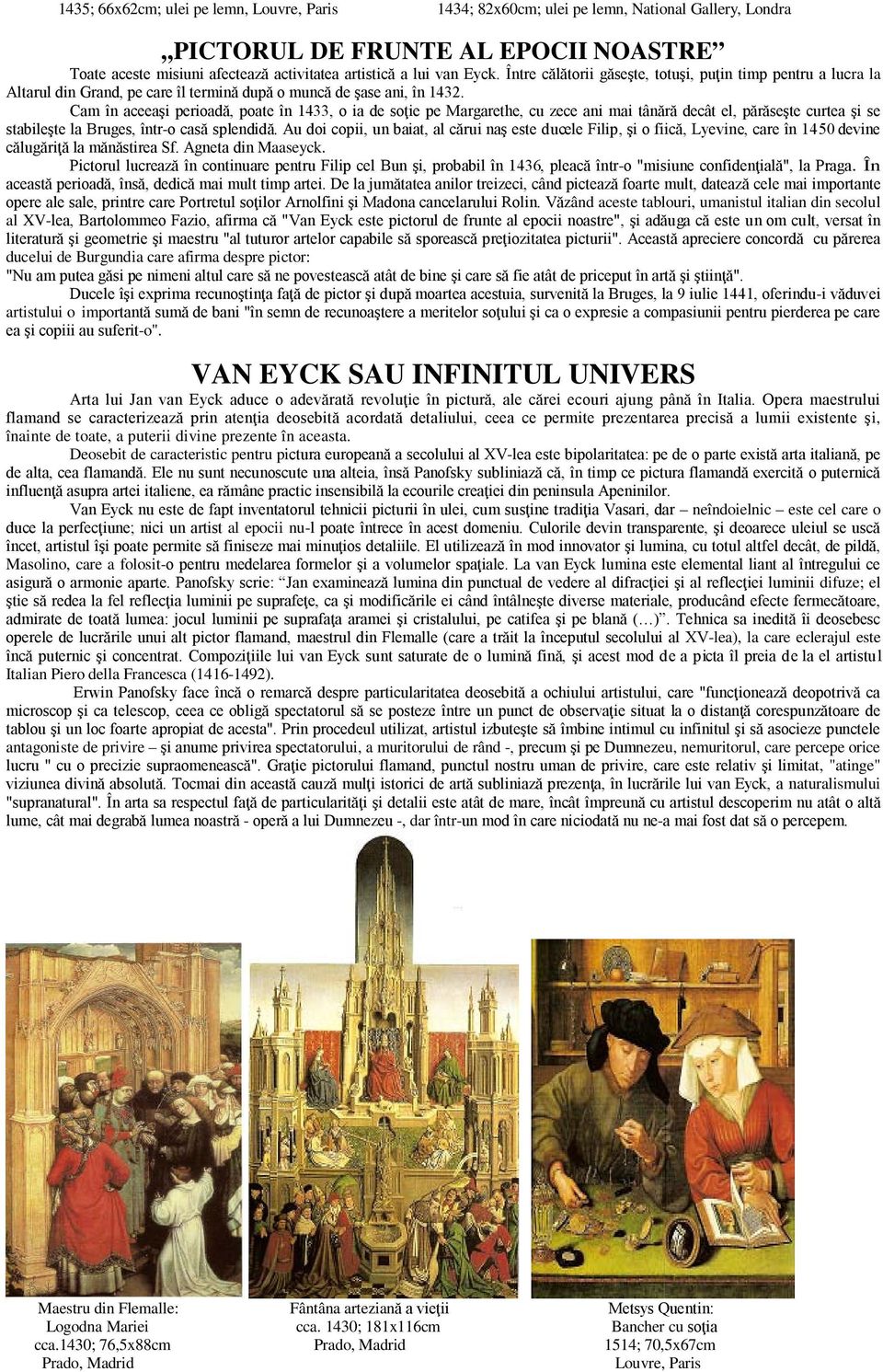 Cam în aceeaşi perioadă, poate în 1433, o ia de soţie pe Margarethe, cu zece ani mai tânără decât el, părăseşte curtea şi se stabileşte la Bruges, într-o casă splendidă.