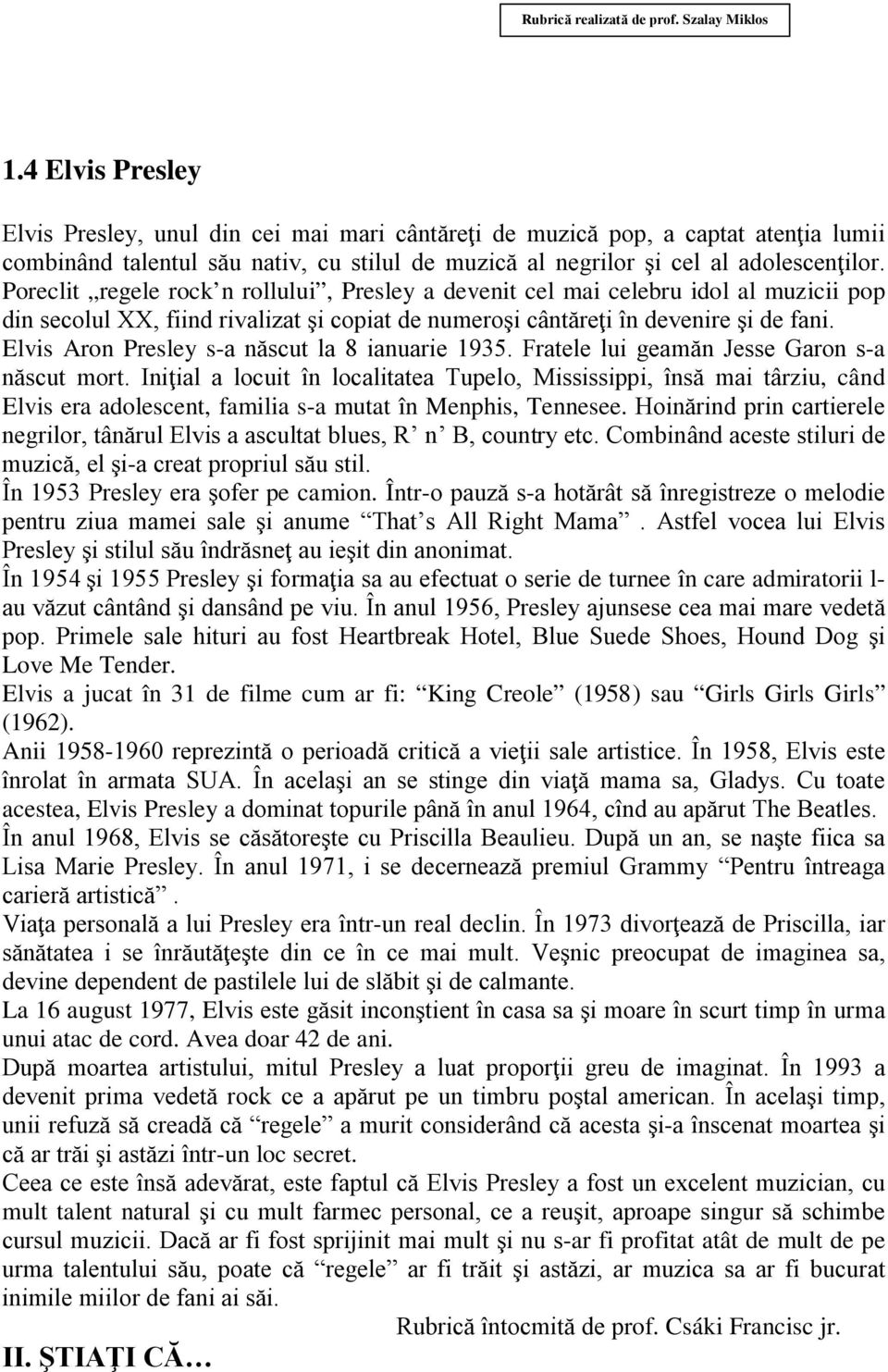 Poreclit regele rock n rollului, Presley a devenit cel mai celebru idol al muzicii pop din secolul XX, fiind rivalizat şi copiat de numeroşi cântăreţi în devenire şi de fani.