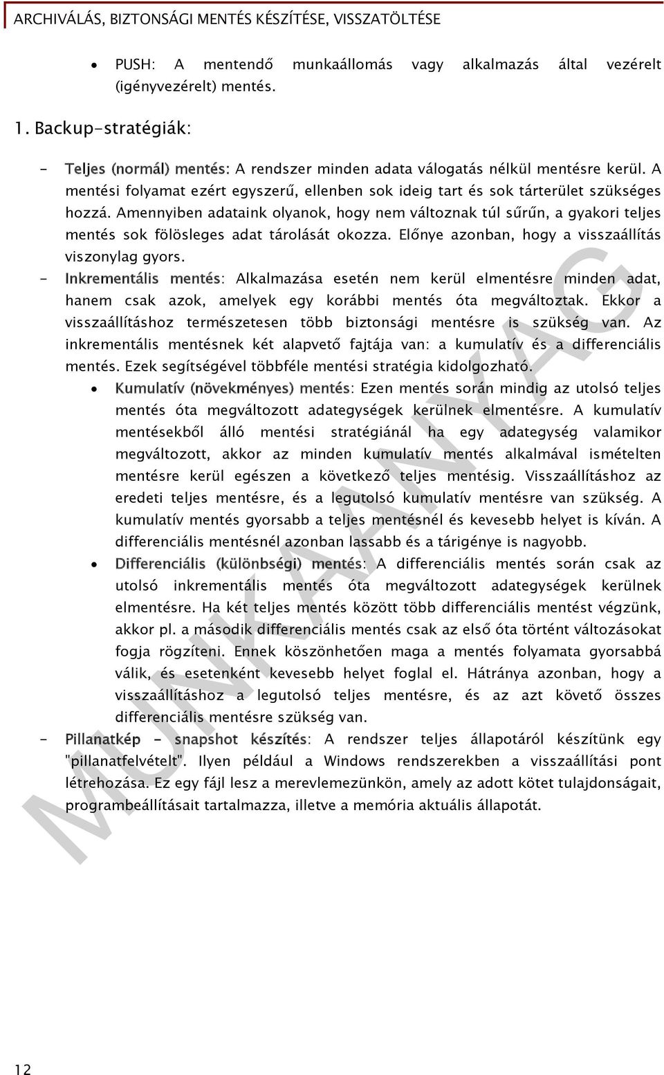 Amennyiben adataink olyanok, hogy nem változnak túl sűrűn, a gyakori teljes mentés sok fölösleges adat tárolását okozza. Előnye azonban, hogy a visszaállítás viszonylag gyors.