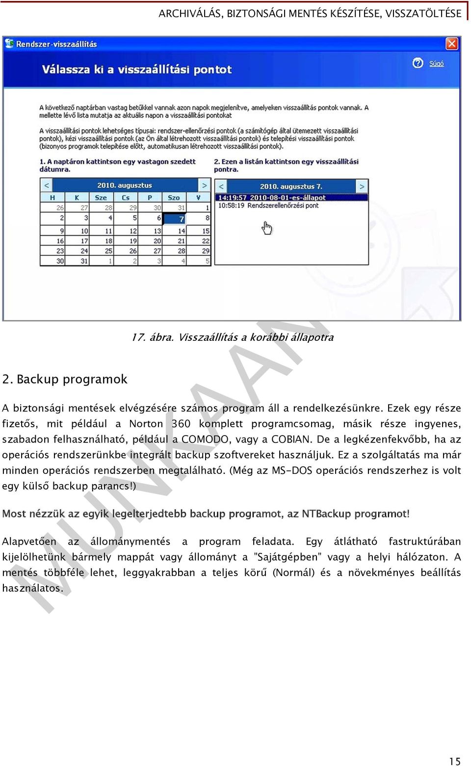 De a legkézenfekvőbb, ha az operációs rendszerünkbe integrált backup szoftvereket használjuk. Ez a szolgáltatás ma már minden operációs rendszerben megtalálható.