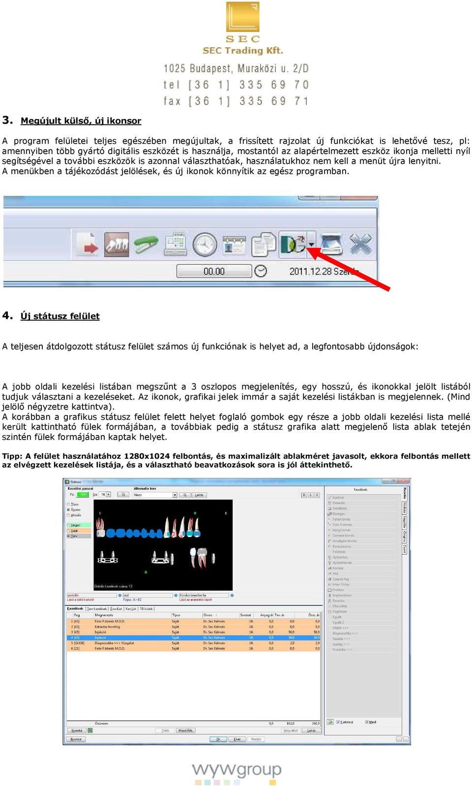 A menükben a tájékozódást jelölések, és új ikonok könnyítik az egész programban. 4.