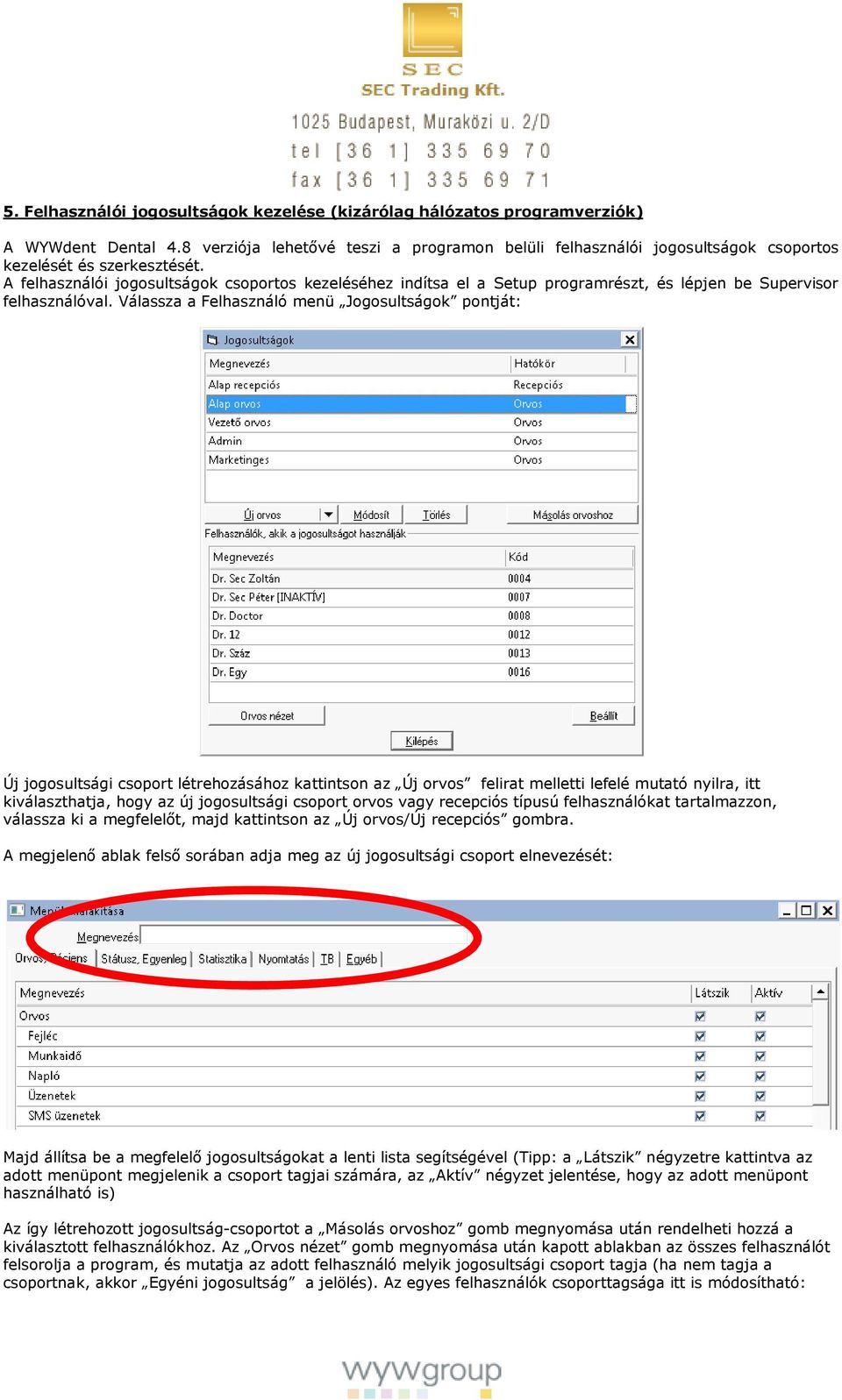 A felhasználói jogosultságok csoportos kezeléséhez indítsa el a Setup programrészt, és lépjen be Supervisor felhasználóval.