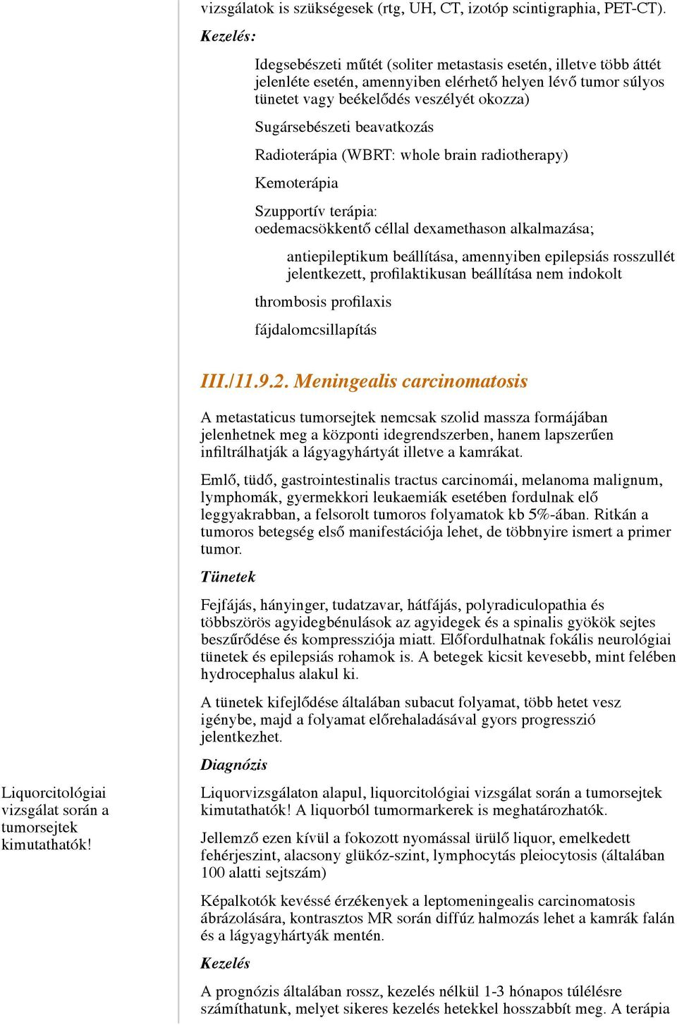 beavatkozás Radioterápia (WBRT: whole brain radiotherapy) Kemoterápia Szupportív terápia: oedemacsökkentő céllal dexamethason alkalmazása; antiepileptikum beállítása, amennyiben epilepsiás rosszullét