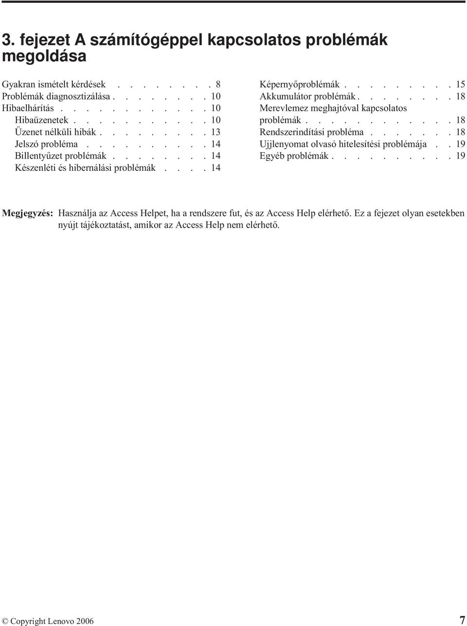 ........15 Akkumulátor problémák........18 Merevlemez meghajtóval kapcsolatos problémák............18 Rendszerindítási probléma.......18 Ujjlenyomat olvasó hitelesítési problémája.