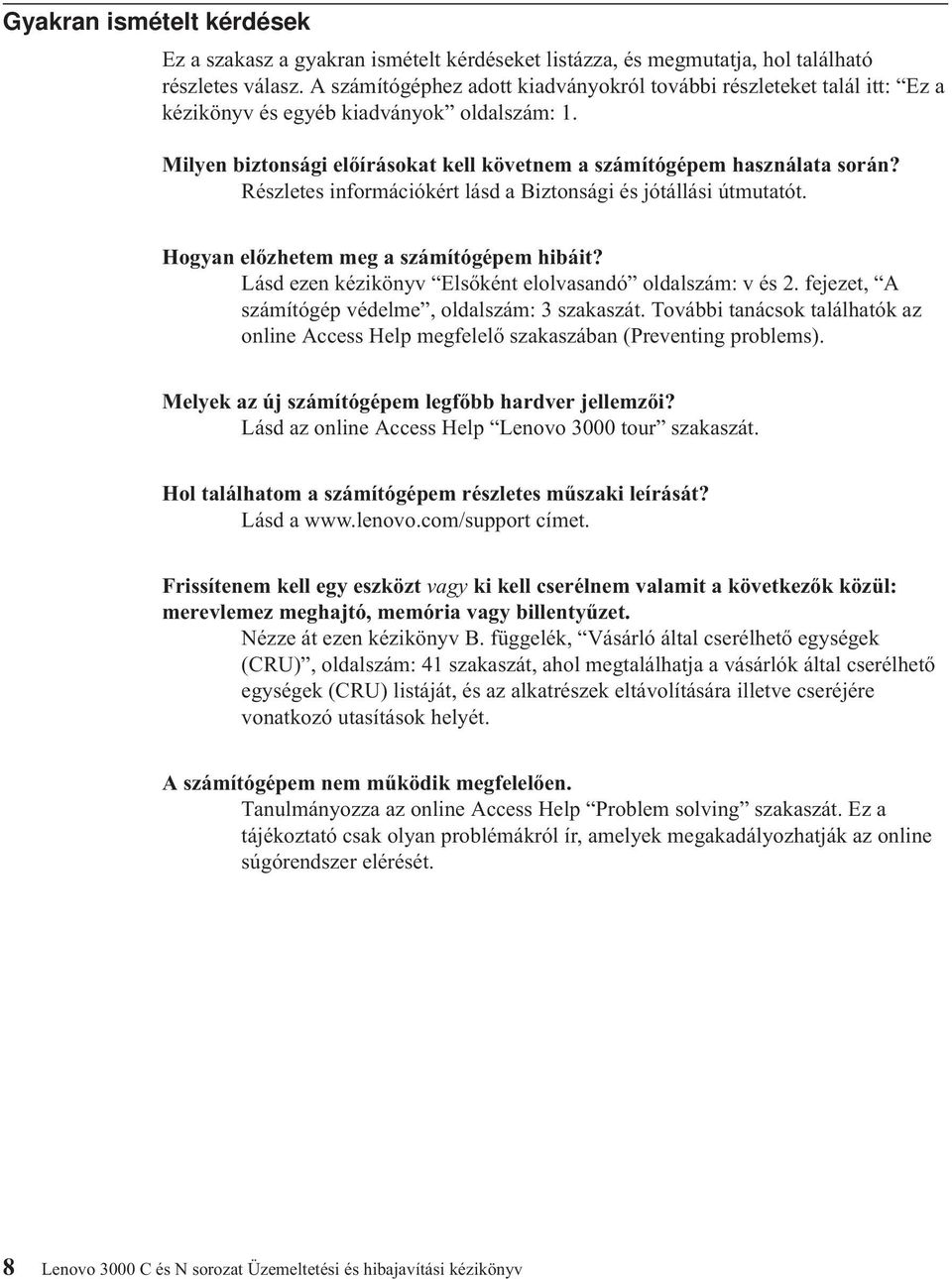 Részletes információkért lásd a Biztonsági és jótállási útmutatót. Hogyan előzhetem meg a számítógépem hibáit? Lásd ezen kézikönyv Elsőként elolvasandó oldalszám: v és 2.