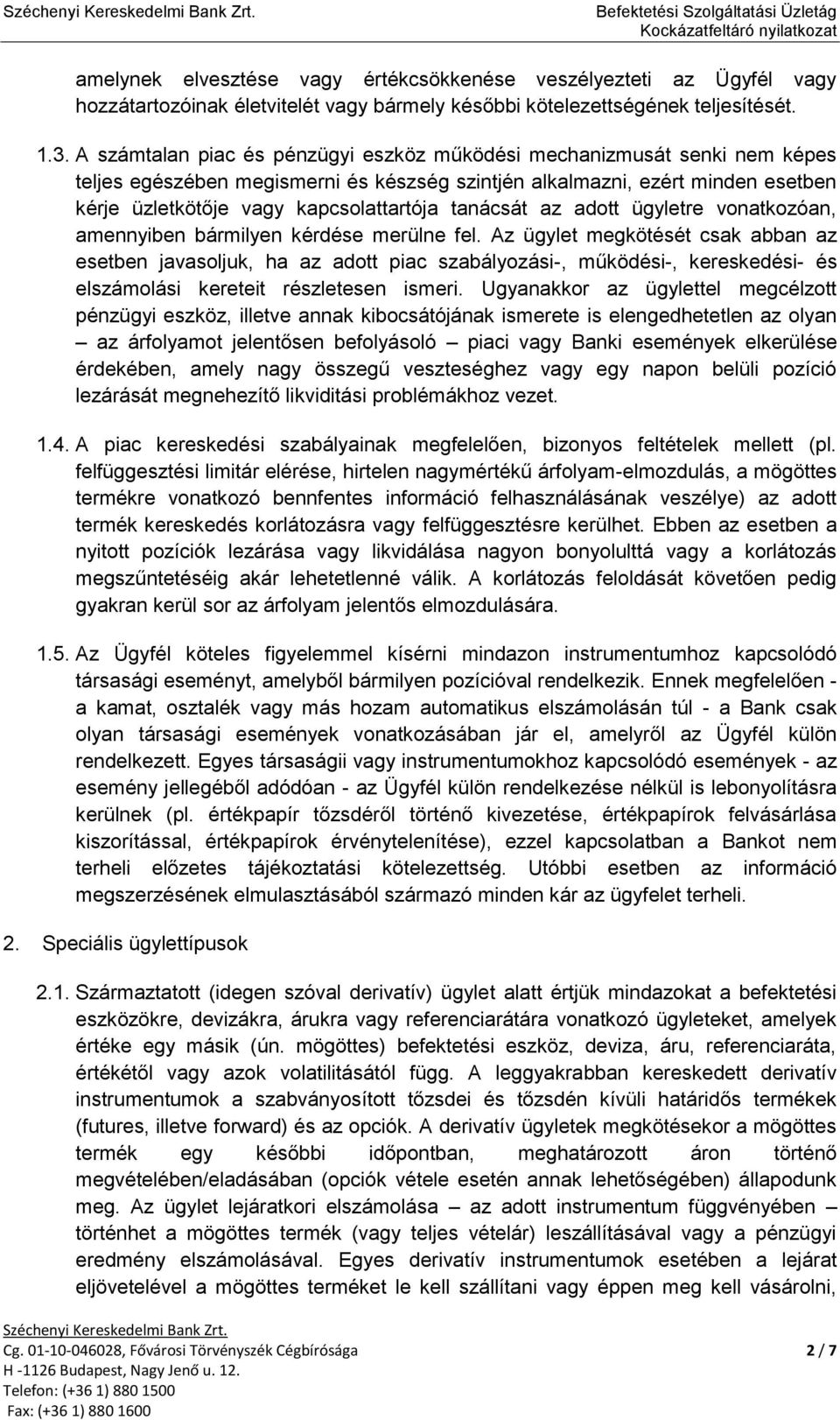 tanácsát az adott ügyletre vonatkozóan, amennyiben bármilyen kérdése merülne fel.