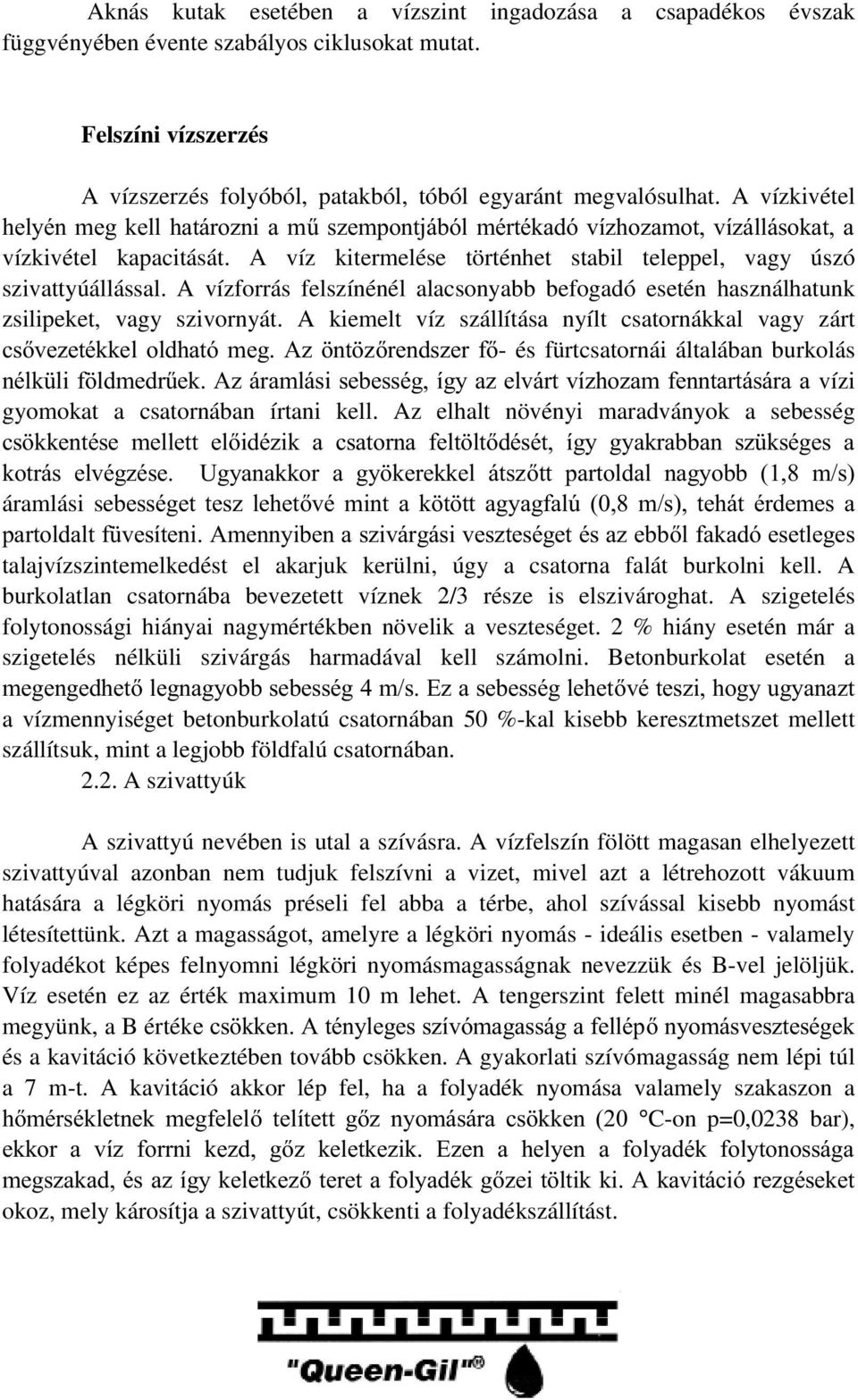 A vízforrás felszínénél alacsonyabb befogadó esetén használhatunk zsilipeket, vagy szivornyát.