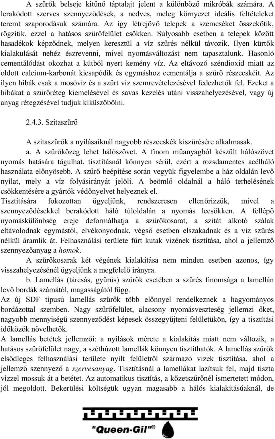 észrevenni, mivel nyomásváltozást nem tapasztalunk. Hasonló cementálódást okozhat a kútból nyert kemény víz.