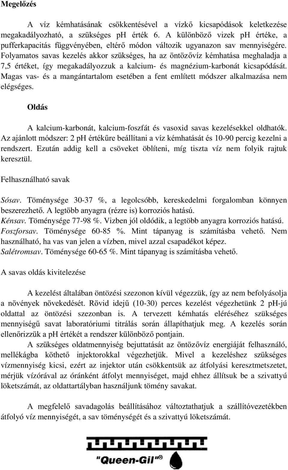 Magas vas- és a mangántartalom esetében a fent említett módszer alkalmazása nem elégséges. Oldás A kalcium-karbonát, kalcium-foszfát és vasoxid savas kezelésekkel oldhatók.