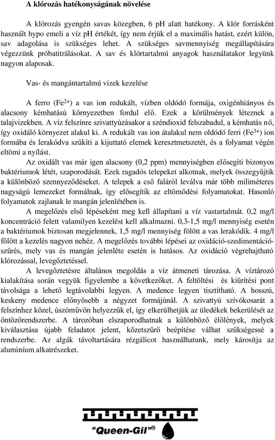 A szükséges savmennyiség megállapítására végezzünk próbatitrálásokat. A sav és klórtartalmú anyagok használatakor legyünk nagyon alaposak.