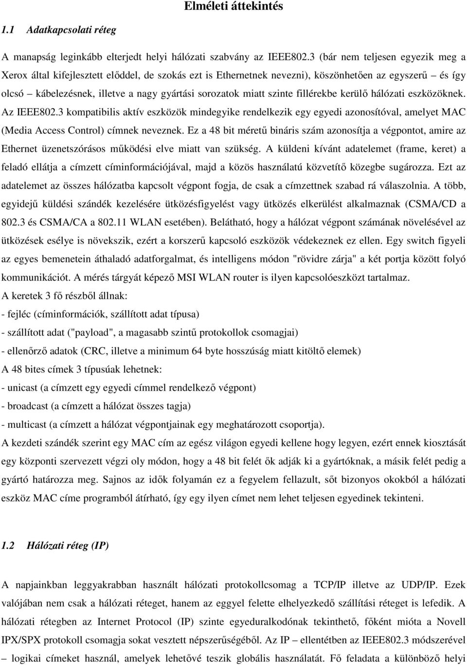 szinte fillérekbe kerülő hálózati eszközöknek. Az IEEE802.3 kompatibilis aktív eszközök mindegyike rendelkezik egy egyedi azonosítóval, amelyet MAC (Media Access Control) címnek neveznek.