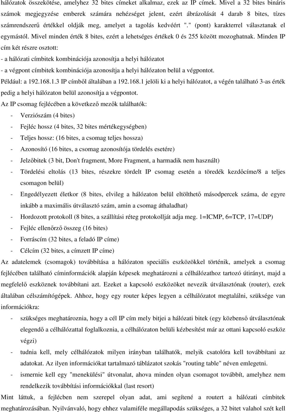 " (pont) karakterrel választanak el egymástól. Mivel minden érték 8 bites, ezért a lehetséges értékek 0 és 255 között mozoghatnak.