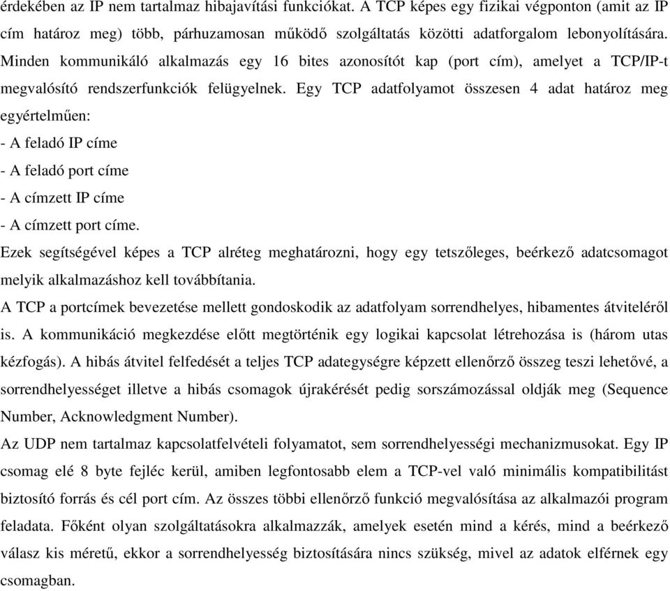 Egy TCP adatfolyamot összesen 4 adat határoz meg egyértelműen: - A feladó IP címe - A feladó port címe - A címzett IP címe - A címzett port címe.