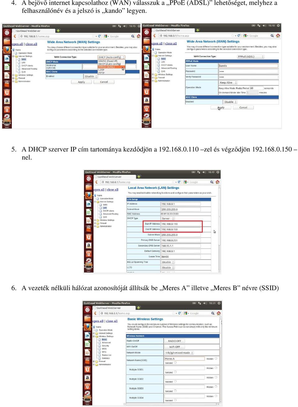 A DHCP szerver IP cím tartománya kezdődjön a 192.168.0.110 zel és végződjön 192.