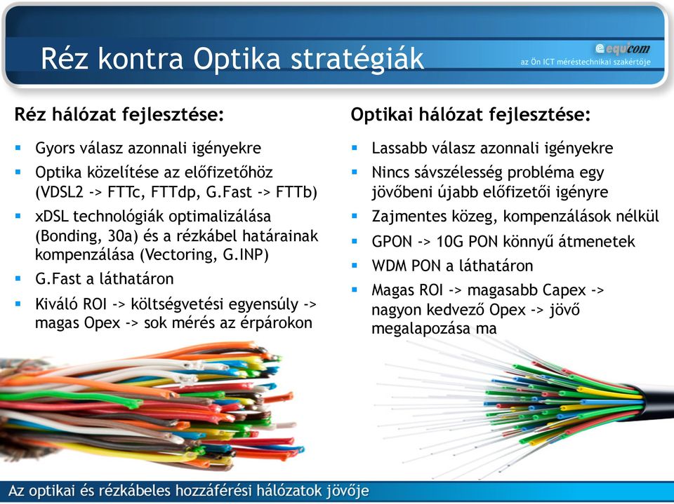 Kiváló ROI -> költségvetési egyensúly -> magas Opex -> sok mérés az érpárokon Optikai hálózat fejlesztése:! Lassabb válasz azonnali igényekre!