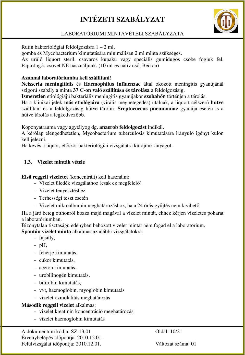 Neisseria meningitidis és Haemophilus influenzae által okozott meningitis gyanújánál szigorú szabály a minta 37 C-on való szállítása és tárolása a feldolgozásig.