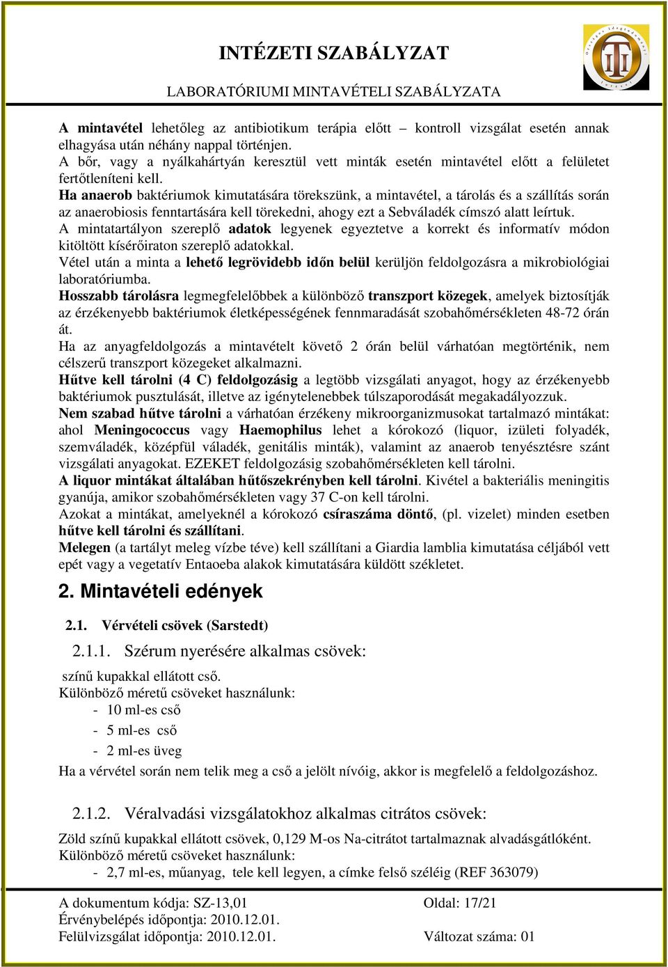 Ha anaerob baktériumok kimutatására törekszünk, a mintavétel, a tárolás és a szállítás során az anaerobiosis fenntartására kell törekedni, ahogy ezt a Sebváladék címszó alatt leírtuk.