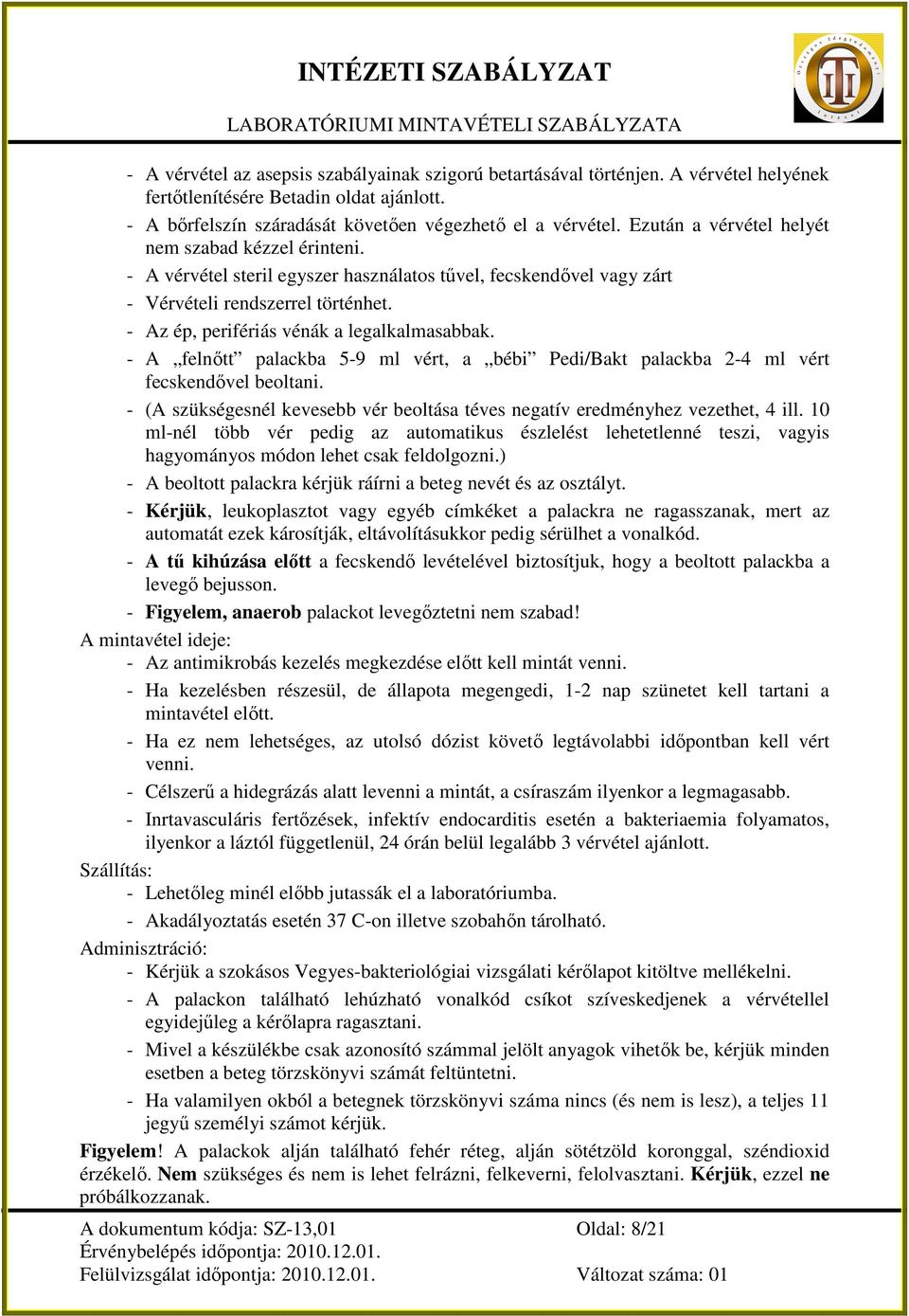 - Az ép, perifériás vénák a legalkalmasabbak. - A felnıtt palackba 5-9 ml vért, a bébi Pedi/Bakt palackba 2-4 ml vért fecskendıvel beoltani.