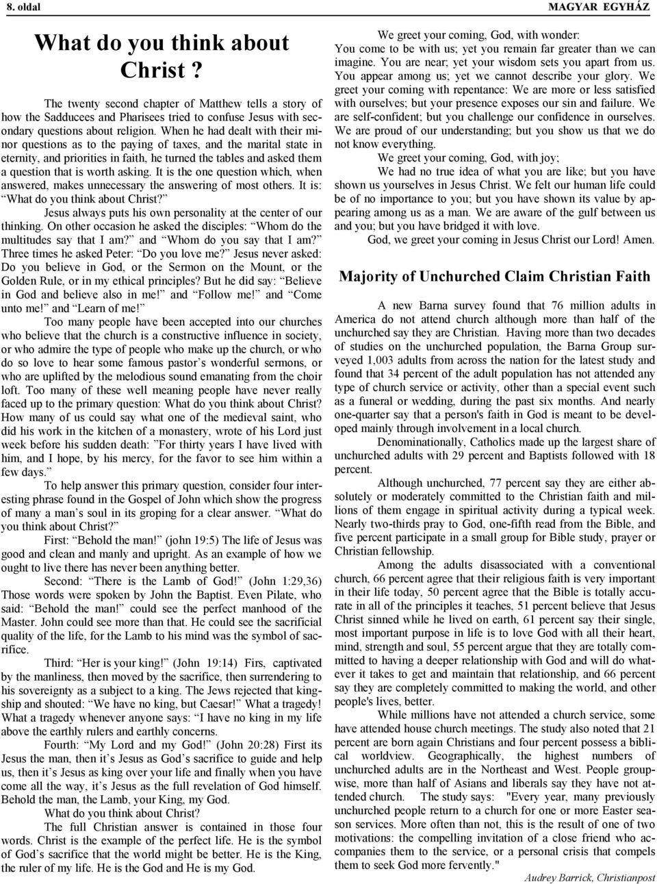 When he had dealt with their minor questions as to the paying of taxes, and the marital state in eternity, and priorities in faith, he turned the tables and asked them a question that is worth asking.