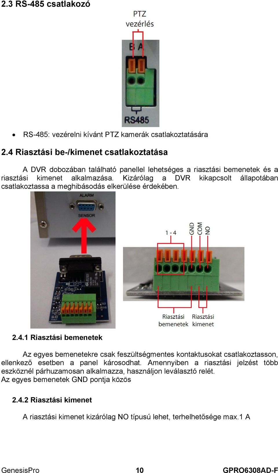 Kizárólag a DVR kikapcsolt állapotában csatlakoztassa a meghibásodás elkerülése érdekében. 2.4.