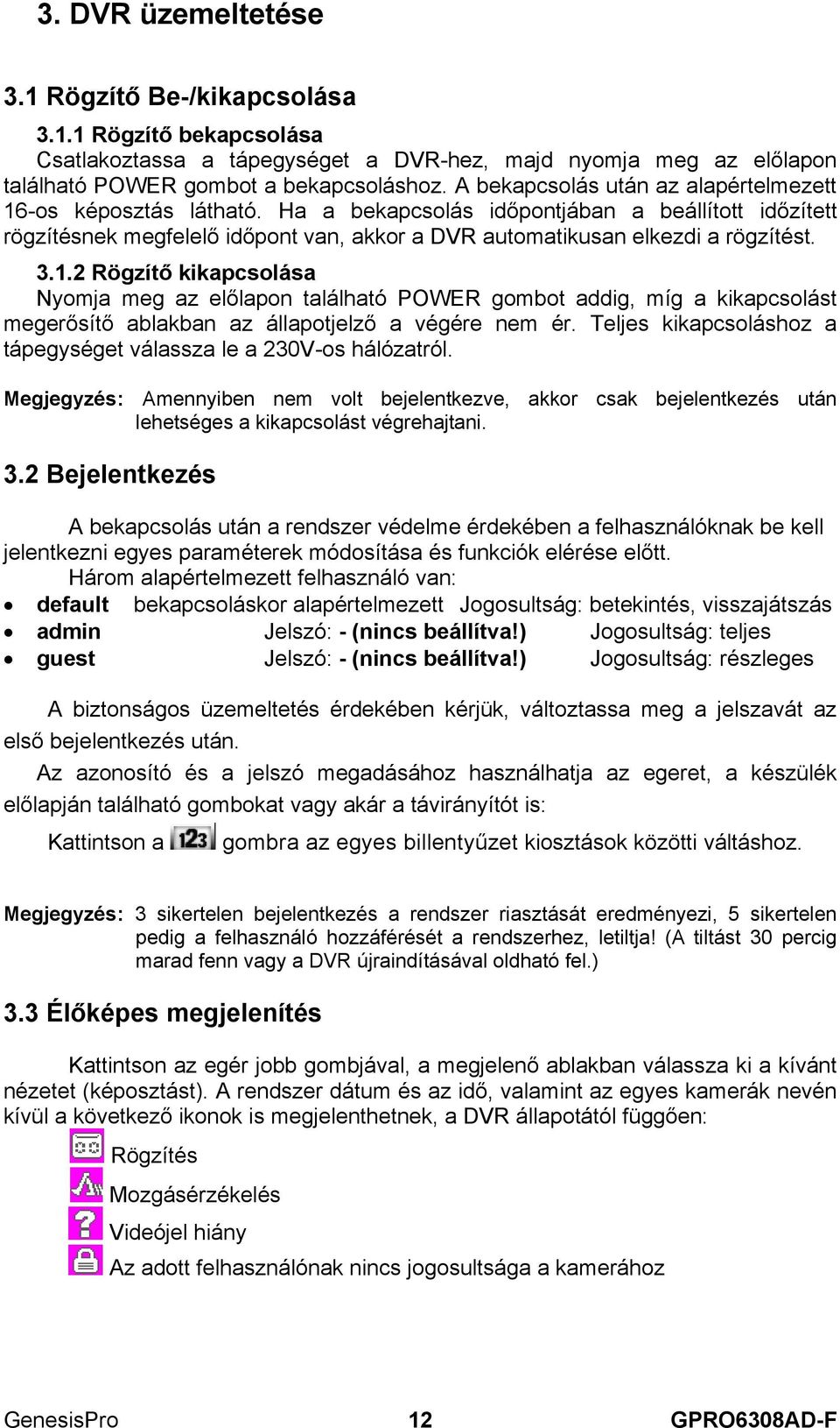 1.2 Rögzítő kikapcsolása Nyomja meg az előlapon található POWER gombot addig, míg a kikapcsolást megerősítő ablakban az állapotjelző a végére nem ér.