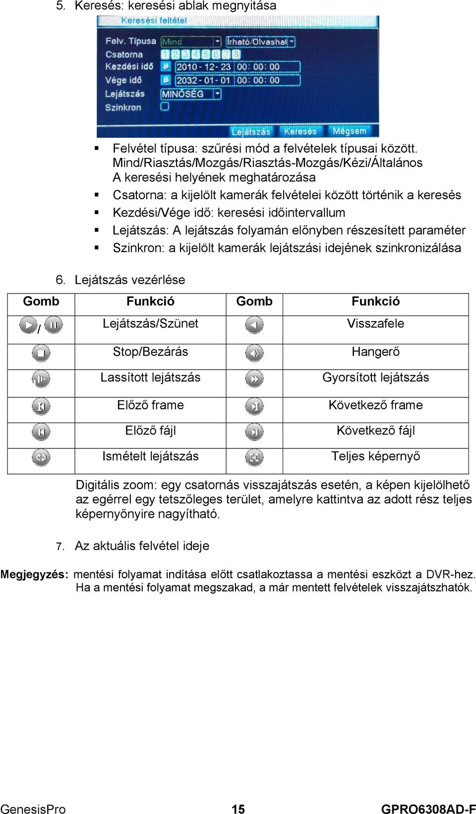 Lejátszás: A lejátszás folyamán előnyben részesített paraméter Szinkron: a kijelölt kamerák lejátszási idejének szinkronizálása 6.