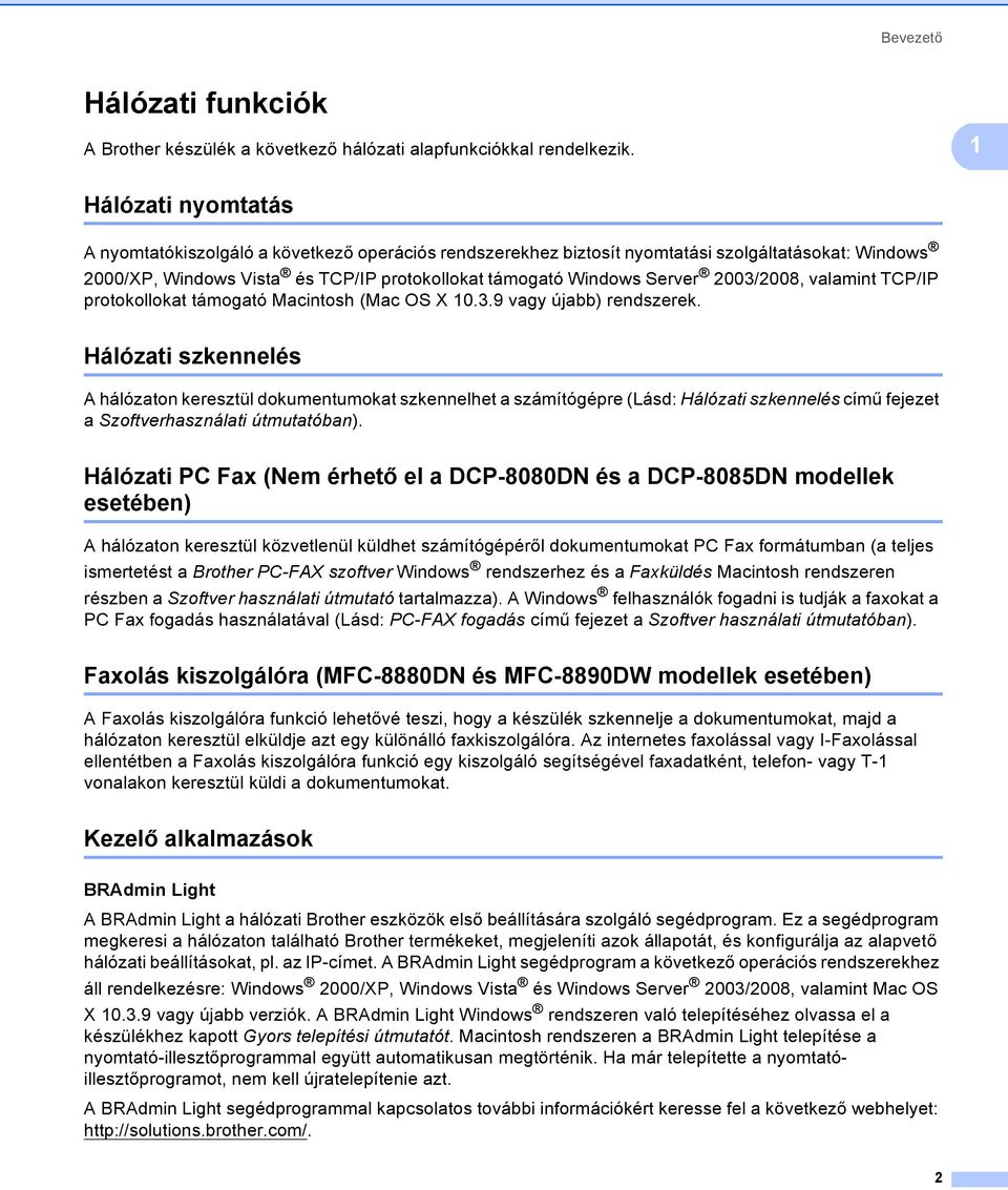 2003/2008, valamint TCP/IP protokollokat támogató Macintosh (Mac OS X 10.3.9 vagy újabb) rendszerek.