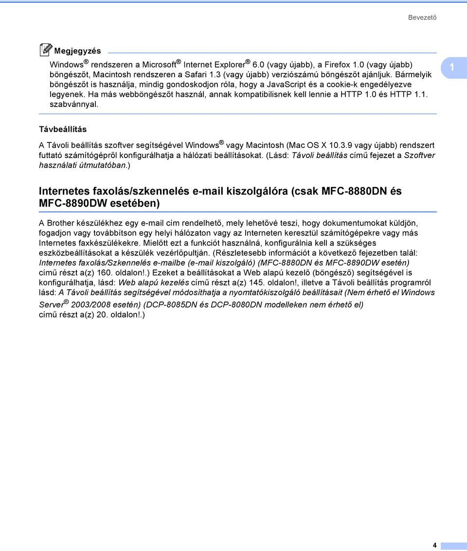 Ha más webböngészőt használ, annak kompatibilisnek kell lennie a HTTP 1.0 és HTTP 1.1. szabvánnyal. 1 Távbeállítás 1 A Távoli beállítás szoftver segítségével Windows vagy Macintosh (Mac OS X 10.3.