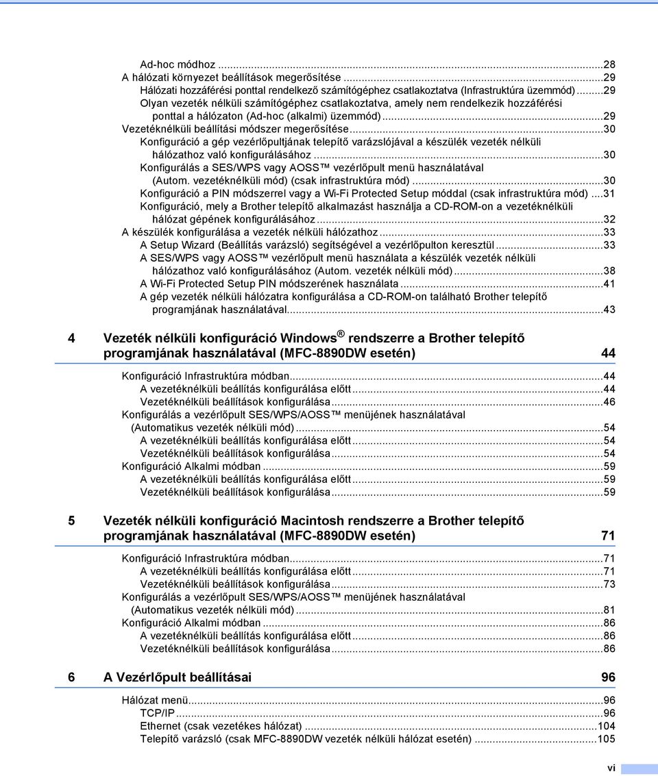 ..30 Konfiguráció a gép vezérlőpultjának telepítő varázslójával a készülék vezeték nélküli hálózathoz való konfigurálásához...30 Konfigurálás a SES/WPS vagy AOSS vezérlőpult menü használatával (Autom.