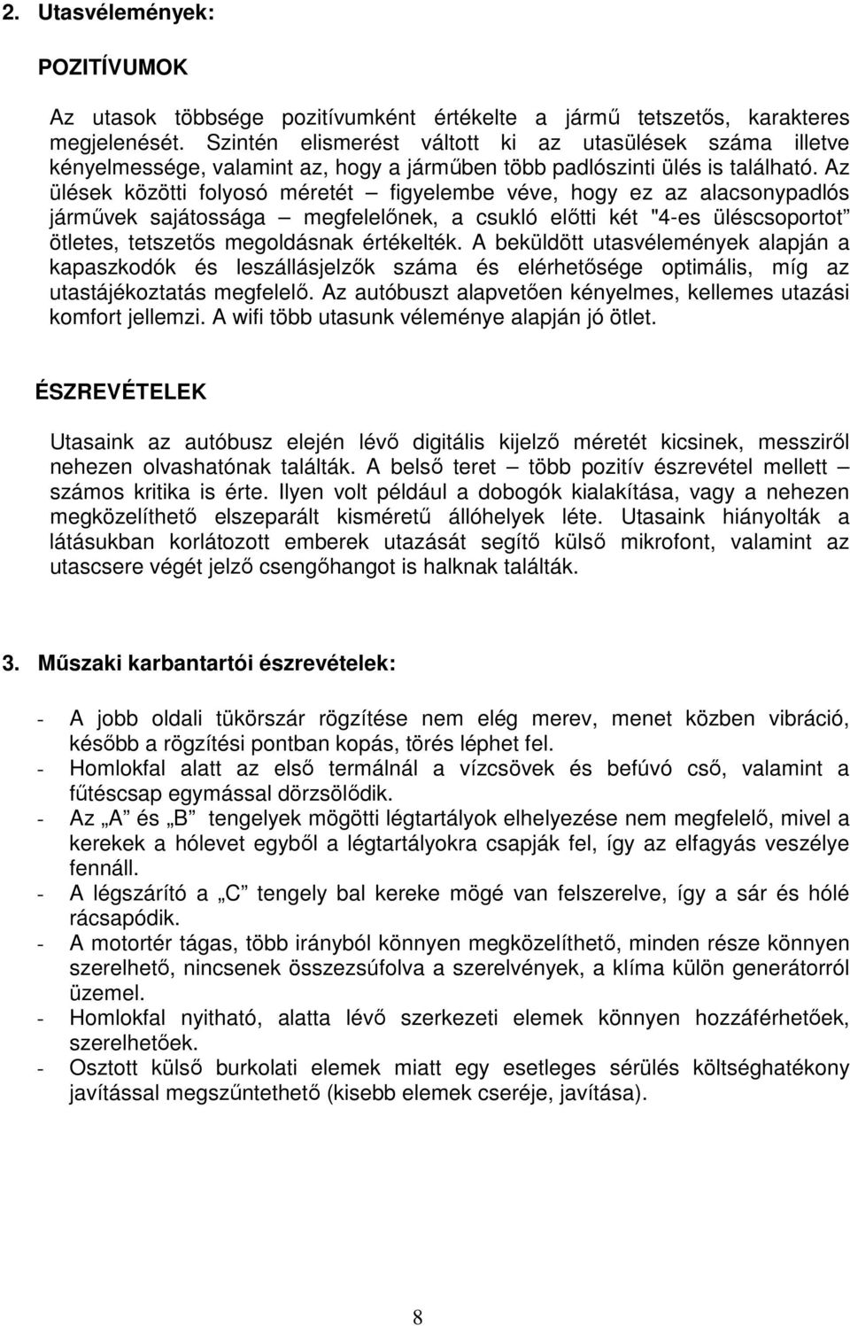 Az ülések közötti folyosó méretét figyelembe véve, hogy ez az alacsonypadlós jármővek sajátossága megfelelınek, a csukló elıtti két "4-es üléscsoportot ötletes, tetszetıs megoldásnak értékelték.