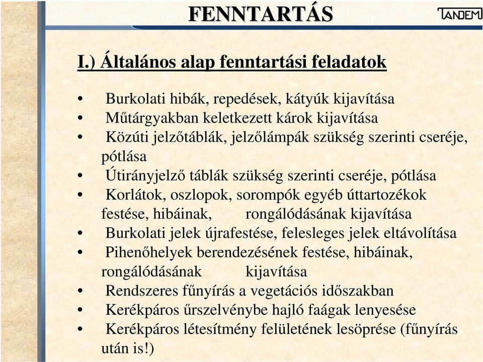 szükség szerinti cseréje, pótlása Útirányjelző táblák szükség szerinti cseréje, pótlása Korlátok, oszlopok, sorompók egyéb úttartozékok festése, hibáinak,