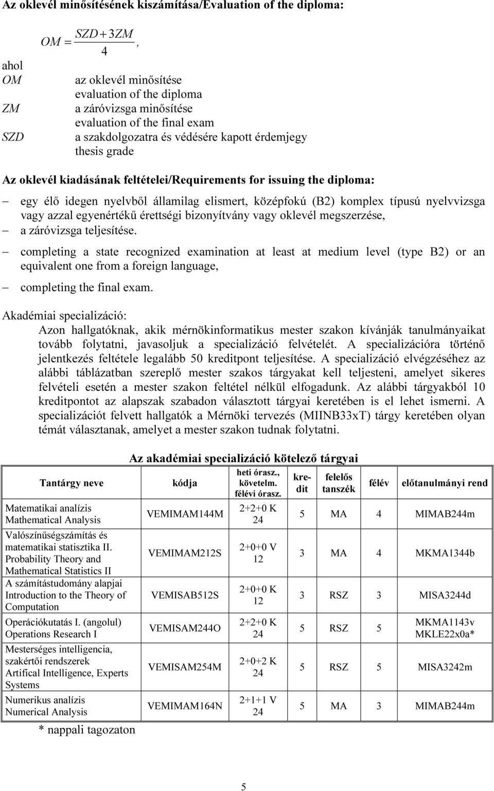 típusú nyelvvizsga vagy azzal egyenértékű érettségi bizonyítvány vagy oklevél megszerzése, a záróvizsga teljesítése.