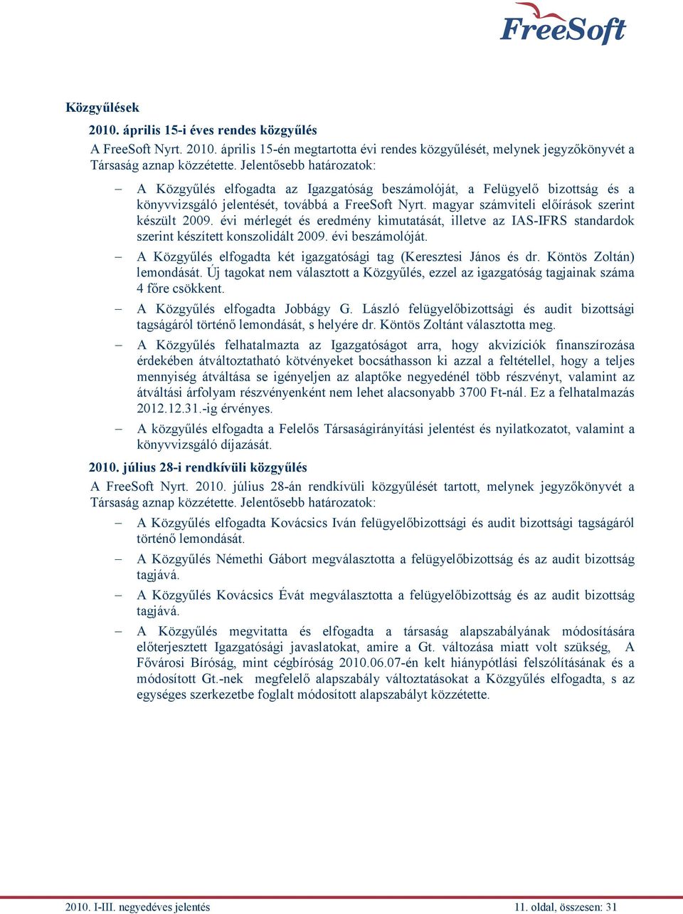 magyar számviteli előírások szerint készült 2009. évi mérlegét és eredmény kimutatását, illetve az IAS-IFRS standardok szerint készített konszolidált 2009. évi beszámolóját.