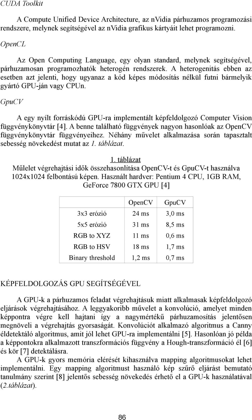 A heterogenitás ebben az esetben azt jelenti, hogy ugyanaz a kód es módosítás nélkül futni bármelyik gyártó GPU-ján vagy CPUn.