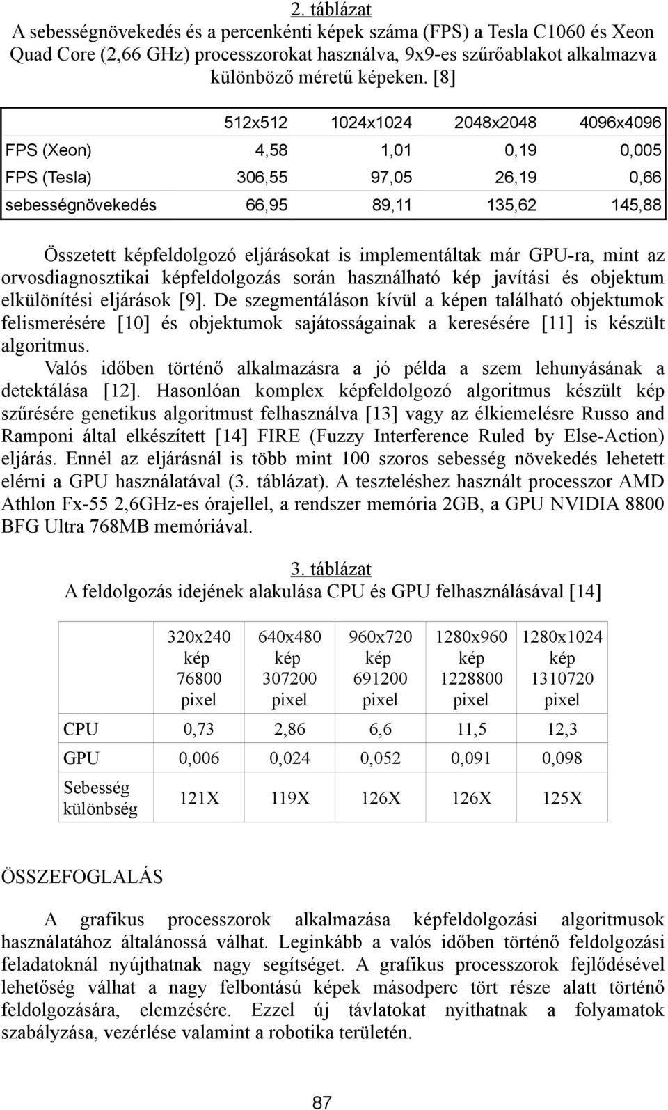 implementáltak már GPU-ra, mint az orvosdiagnosztikai feldolgozás során használható javítási és objektum elkülönítési eljárások [9].