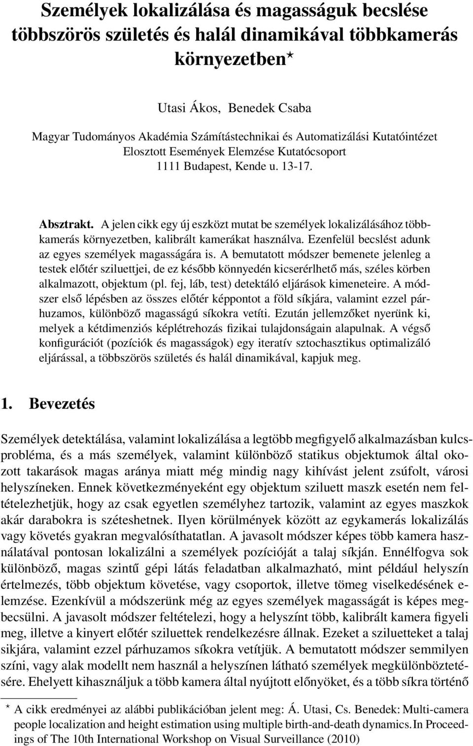 A jelen cikk egy új eszközt mutat be személyek lokalizálásához többkamerás környezetben, kalibrált kamerákat használva. Ezenfelül becslést adunk az egyes személyek magasságára is.