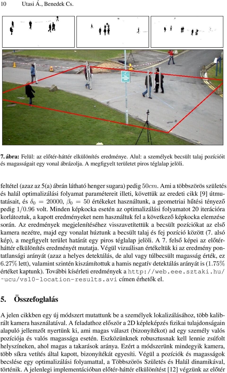 Ami a többszörös születés és halál optimalizálási folyamat paramétereit illeti, követtük az eredeti cikk [9] útmutatásait, és δ 0 = 20000, β 0 = 50 értékeket használtunk, a geometriai hűtési tényező